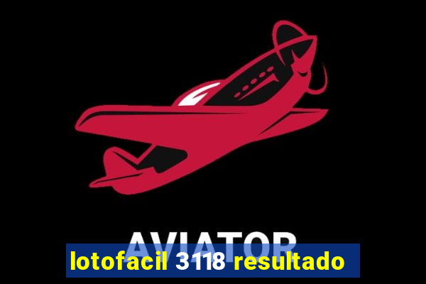 lotofacil 3118 resultado