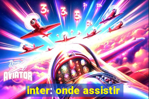 inter: onde assistir