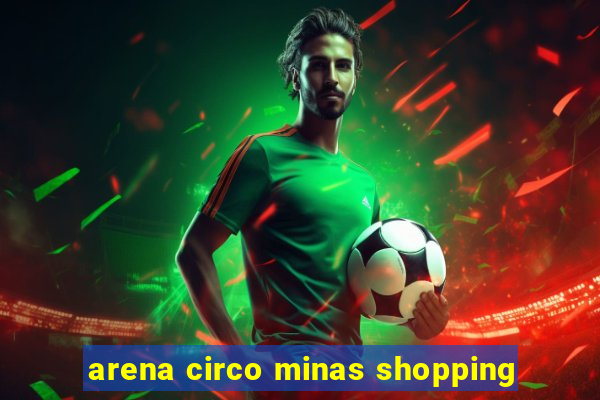 arena circo minas shopping