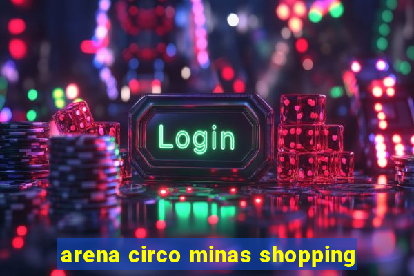 arena circo minas shopping