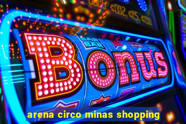 arena circo minas shopping