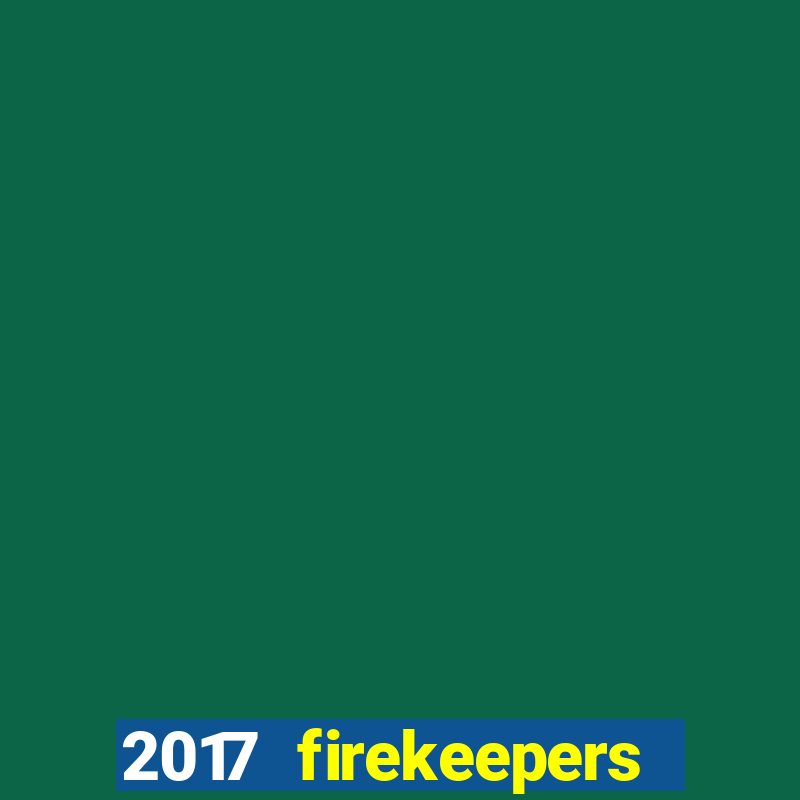 2017 firekeepers casino 400