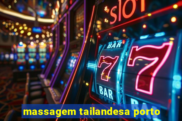 massagem tailandesa porto