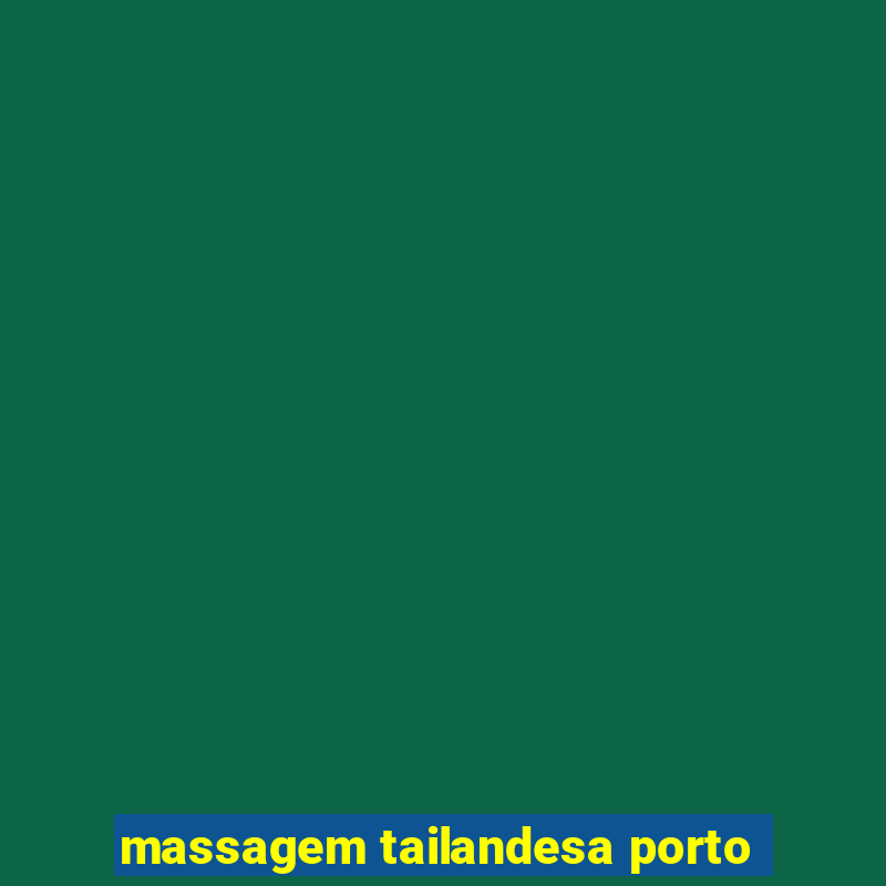 massagem tailandesa porto