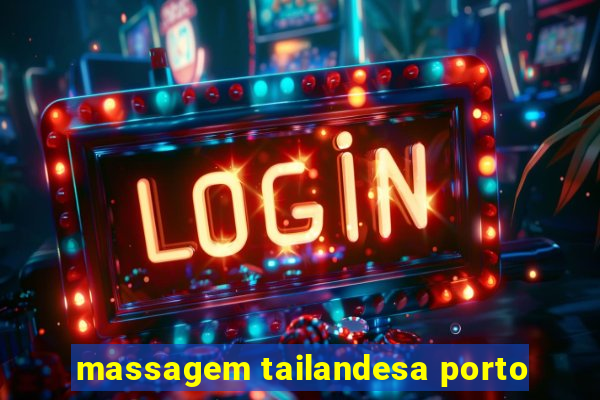 massagem tailandesa porto