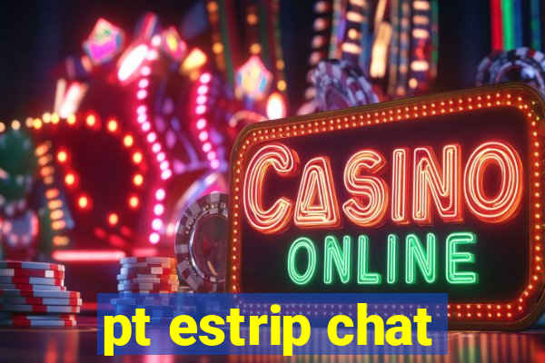 pt estrip chat