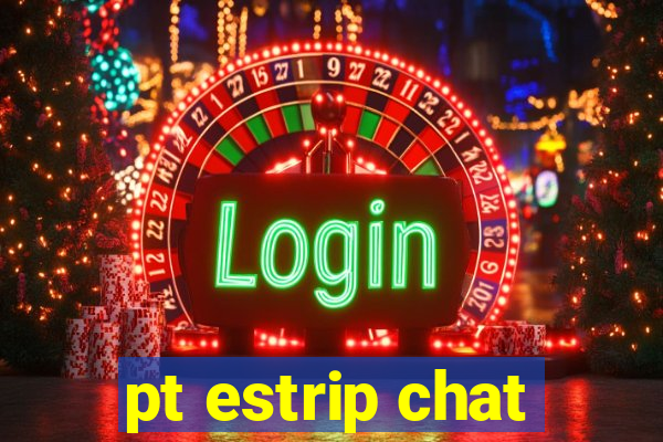 pt estrip chat