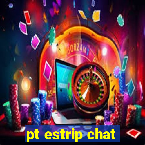 pt estrip chat