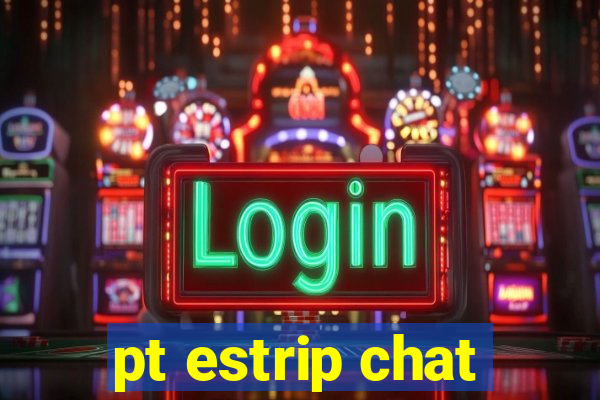 pt estrip chat