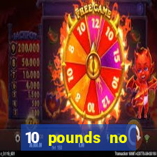 10 pounds no deposit casino