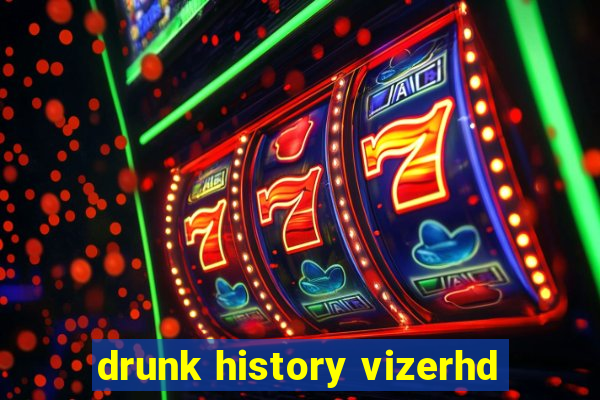 drunk history vizerhd