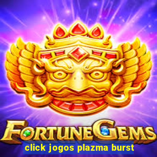 click jogos plazma burst