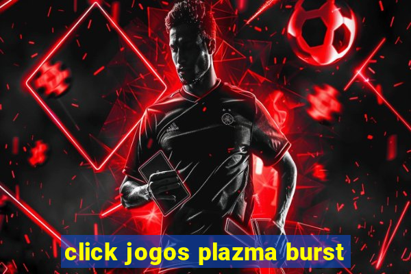 click jogos plazma burst