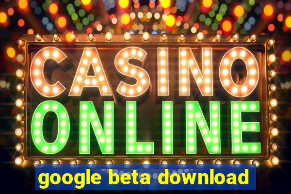 google beta download