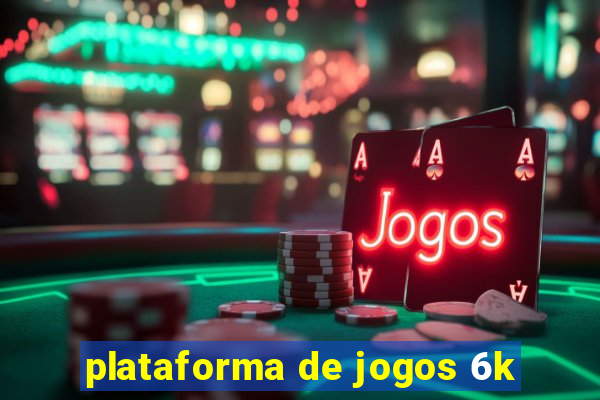 plataforma de jogos 6k