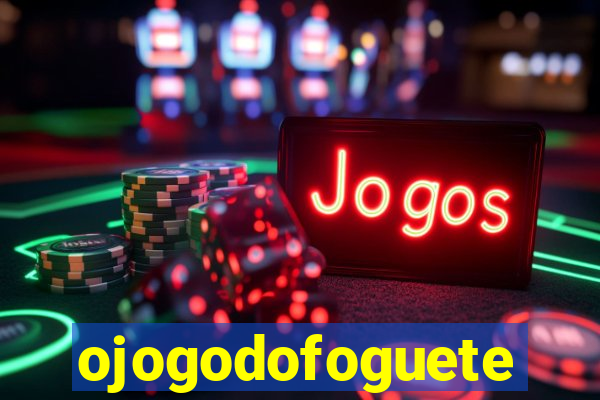 ojogodofoguete