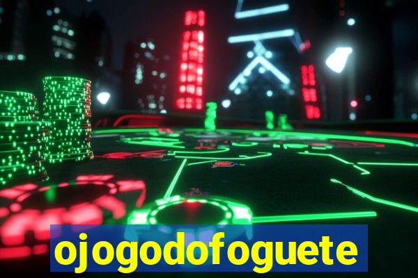 ojogodofoguete