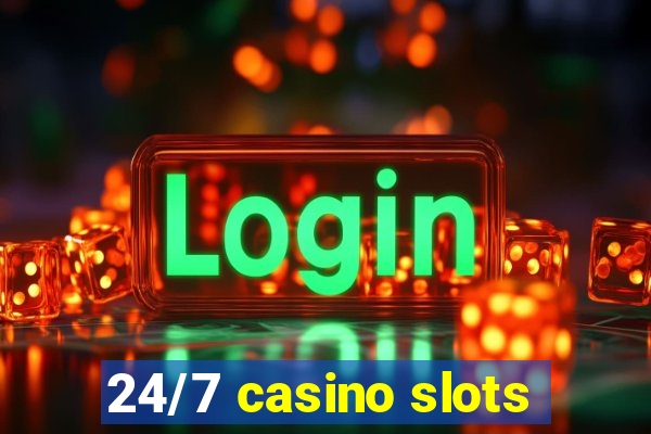 24/7 casino slots