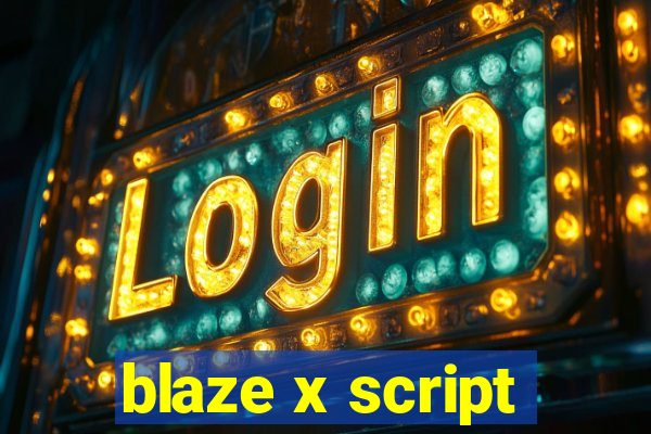 blaze x script