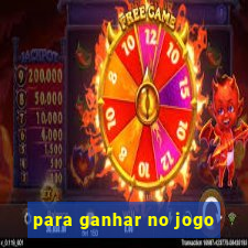 para ganhar no jogo