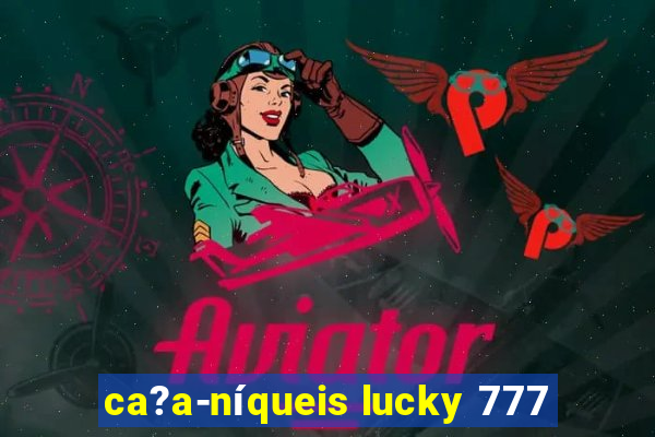 ca?a-níqueis lucky 777