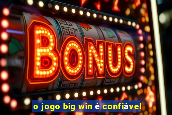 o jogo big win é confiável