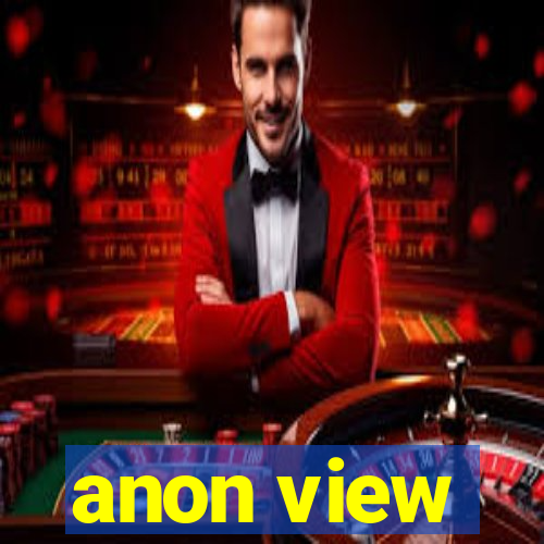 anon view