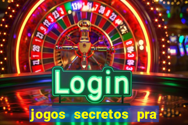 jogos secretos pra ganhar dinheiro