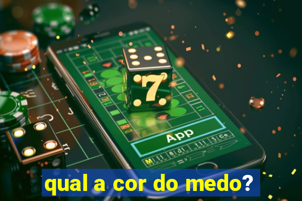 qual a cor do medo?