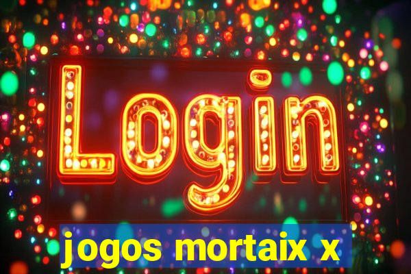 jogos mortaix x