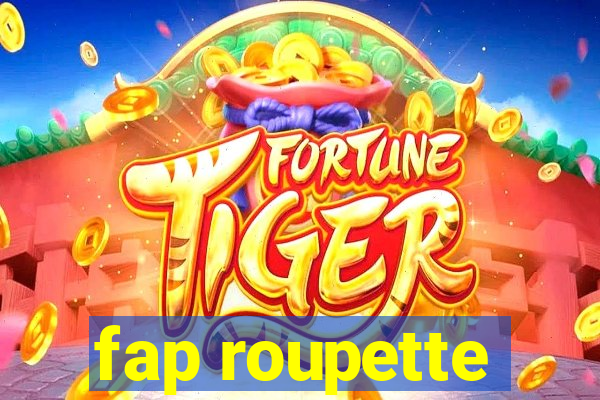 fap roupette