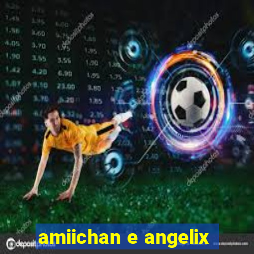 amiichan e angelix