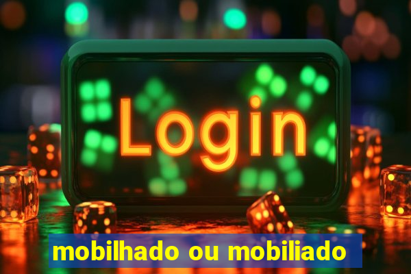 mobilhado ou mobiliado