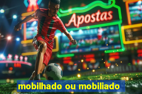 mobilhado ou mobiliado