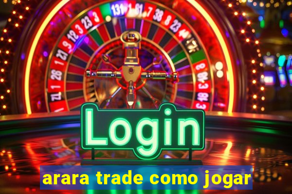 arara trade como jogar