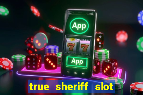 true sheriff slot free play