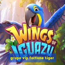 grupo vip fortune tiger