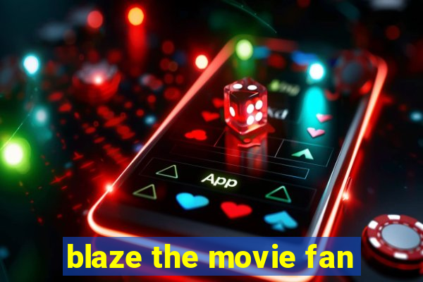 blaze the movie fan