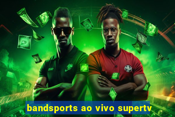 bandsports ao vivo supertv