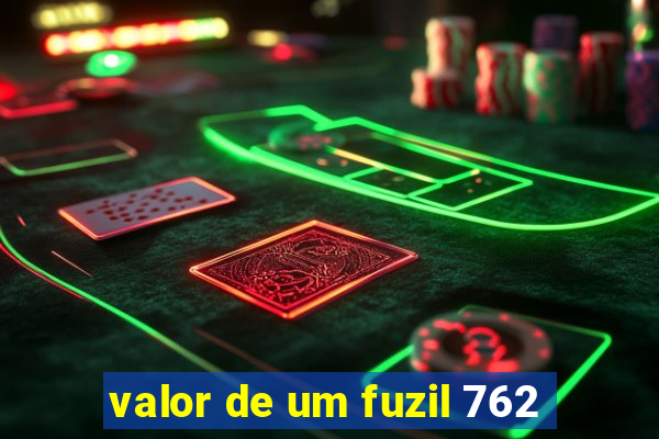 valor de um fuzil 762