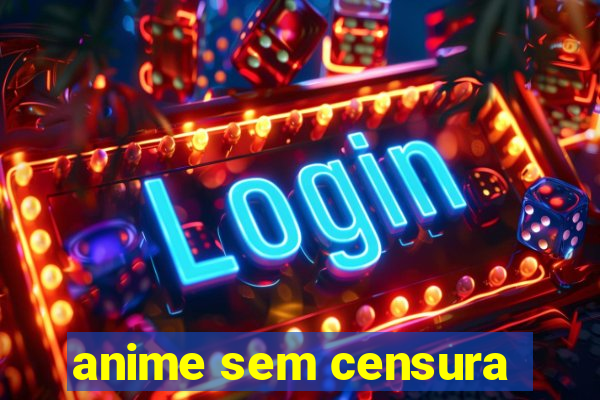 anime sem censura