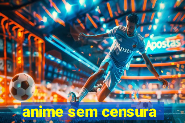 anime sem censura