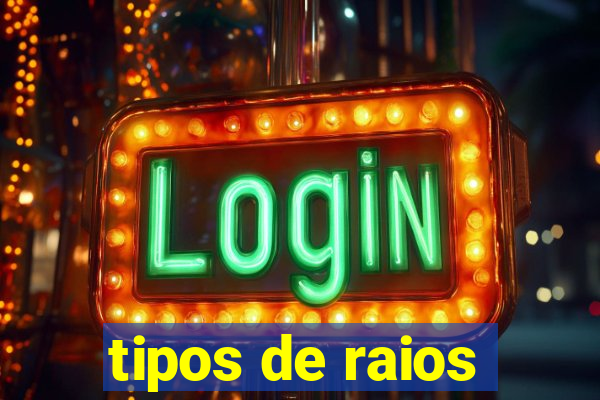 tipos de raios