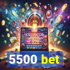 5500 bet