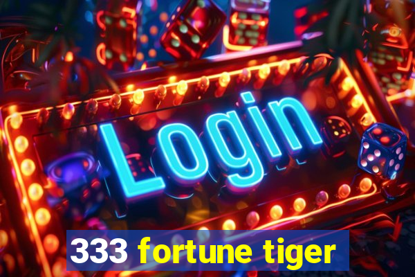 333 fortune tiger