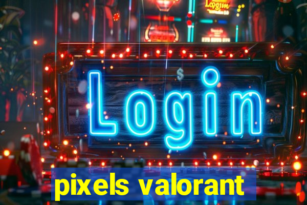 pixels valorant