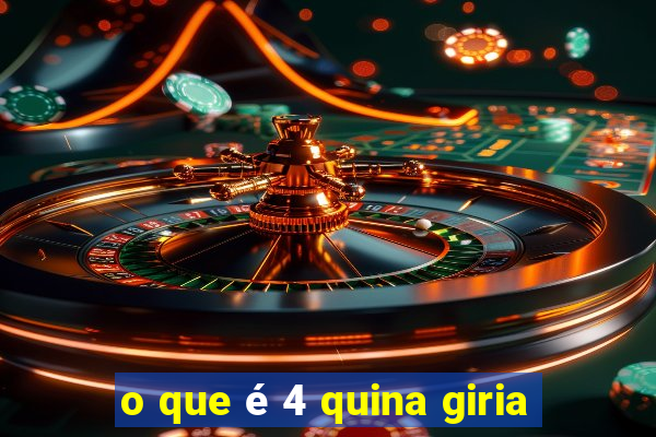 o que é 4 quina giria