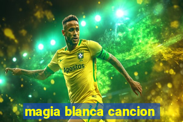 magia blanca cancion