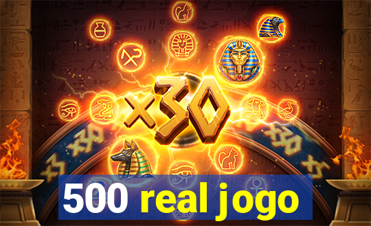 500 real jogo