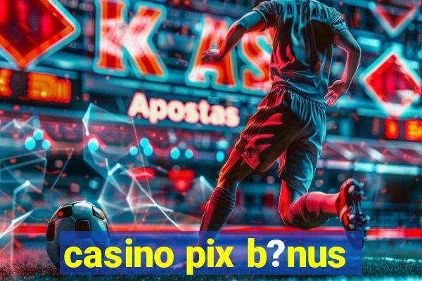 casino pix b?nus